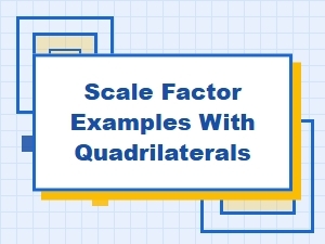 Exploring Scale Factor Examples with Quadrilaterals