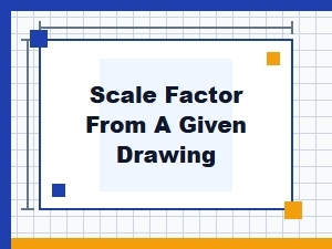 Determining the Scale Factor From a Given Drawing